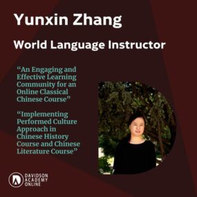 Our World Languages instructor Yunxin Zhang has recently presented at conferences on a number of topics, including:

- “An Engaging and Effective Learning Community for an Online Classical Chinese Course” at the Chinese Language Teachers Association Annual Conference
- “Implementing Performed Culture Approach in Chinese History Course and Chinese Literature Course” at the Chinese Schools Association in the U.S., the 14th National Convention and Chinese Education Conference

Yunxin teaches numerous Chinese languages and culture courses for Davidson Academy Online.