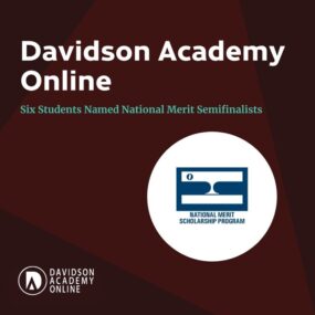 Davidson Academy Online is excited to announce six students from the class of 2025 were named National Merit Scholarship Program Semifinalists. Congratulations to these students for an amazing achievement: 

- Mordecai Alba
- Rosalind Chang
- Brandon Kwok
- Nir Pechuk
- Cooper Salts
- Sophie Zhang